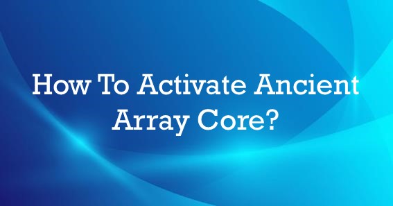 how to activate ancient array core